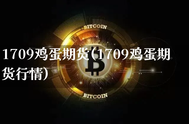 1709鸡蛋期货(1709鸡蛋期货行情)_https://www.erdeww.com_期货行情_第1张