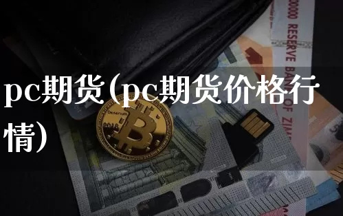 pc期货(pc期货价格行情)_https://www.erdeww.com_期货知识_第1张