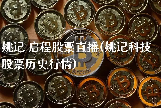 姚记 启程股票直播(姚记科技股票历史行情)_https://www.erdeww.com_期货行情_第1张