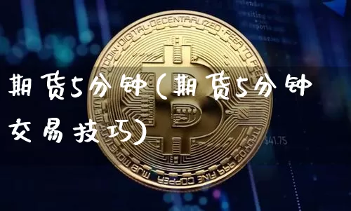 期货5分钟(期货5分钟交易技巧)_https://www.erdeww.com_期货知识_第1张