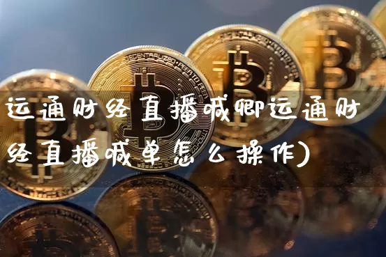 运通财经直播喊卿运通财经直播喊单怎么操作)_https://www.erdeww.com_期货资讯_第1张