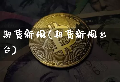 期货新规(期货新规出台)_https://www.erdeww.com_期货资讯_第1张