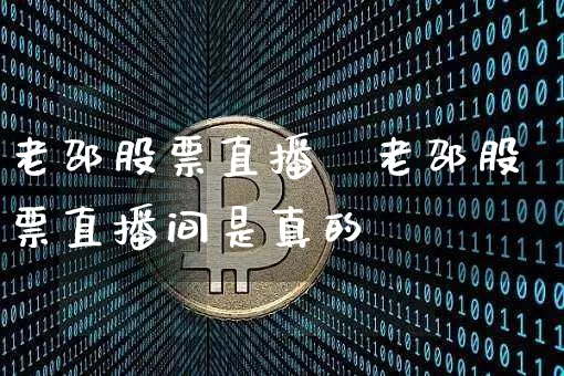 老邵股票直播闿老邵股票直播间是真的吿_https://www.erdeww.com_期货行情_第1张