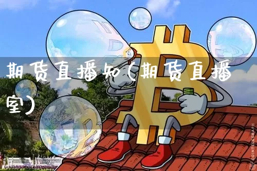 期货直播知(期货直播室)_https://www.erdeww.com_期货行情_第1张
