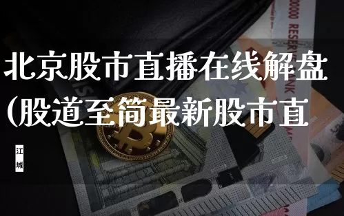 北京股市直播在线解盘(股道至简最新股市直撿_https://www.erdeww.com_期货行情_第1张
