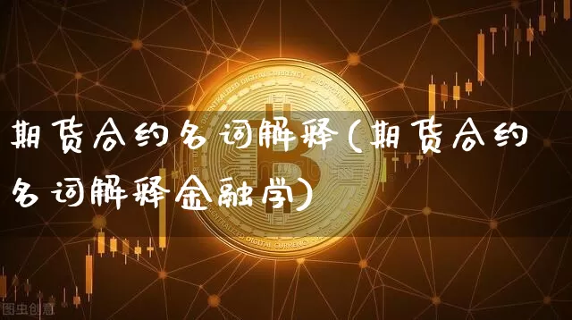 期货合约名词解释(期货合约名词解释金融学)_https://www.erdeww.com_期货资讯_第1张