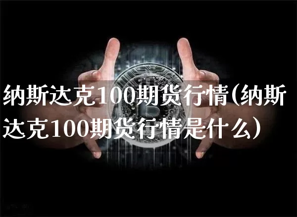 纳斯达克100期货行情(纳斯达克100期货行情是什么)_https://www.erdeww.com_期货_第1张