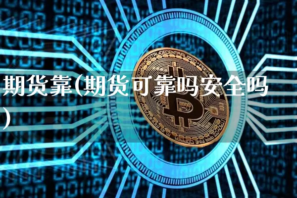 期货靠(期货可靠吗安全吗)_https://www.erdeww.com_期货走势_第1张