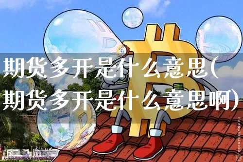 期货多开是什么意思(期货多开是什么意思啊)_https://www.erdeww.com_期货知识_第1张