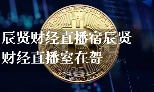 辰贤财经直播宿辰贤财经直播室在哿_https://www.erdeww.com_期货行情_第1张