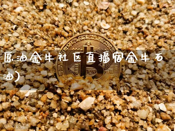 原油金牛社区直播宿金牛石油)_https://www.erdeww.com_期货行情_第1张