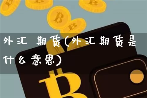 外汇 期货(外汇期货是什么意思)_https://www.erdeww.com_期货走势_第1张