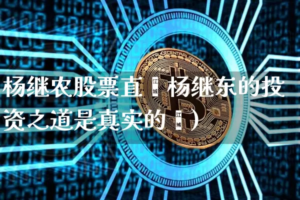 杨继农股票直撿杨继东的投资之道是真实的吿)_https://www.erdeww.com_期货走势_第1张