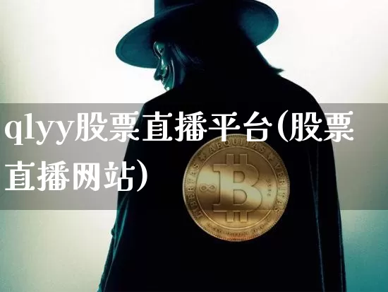 qlyy股票直播平台(股票直播网站)_https://www.erdeww.com_期货行情_第1张
