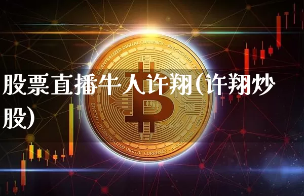 股票直播牛人许翔(许翔炒股)_https://www.erdeww.com_期货走势_第1张