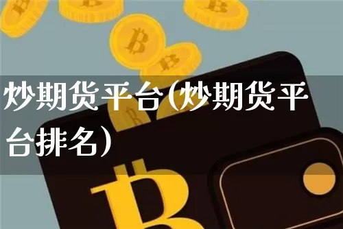 炒期货平台(炒期货平台排名)_https://www.erdeww.com_期货知识_第1张