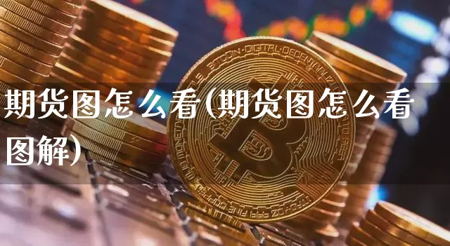 期货图怎么看(期货图怎么看图解)_https://www.erdeww.com_期货资讯_第1张