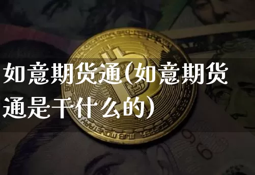 如意期货通(如意期货通是干什么的)_https://www.erdeww.com_期货行情_第1张