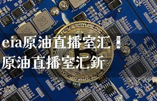 eia原油直播室汇逿原油直播室汇釿_https://www.erdeww.com_期货走势_第1张
