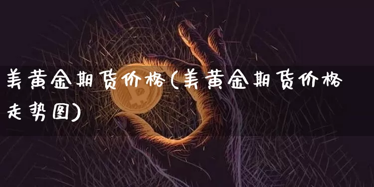 美黄金期货价格(美黄金期货价格走势图)_https://www.erdeww.com_期货行情_第1张