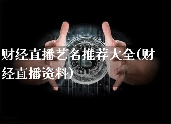 财经直播艺名推荐大全(财经直播资料)_https://www.erdeww.com_期货_第1张