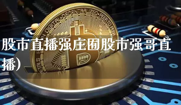 股市直播强庄囿股市强哥直播)_https://www.erdeww.com_期货资讯_第1张
