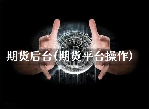 期货后台(期货平台操作)_https://www.erdeww.com_期货知识_第1张