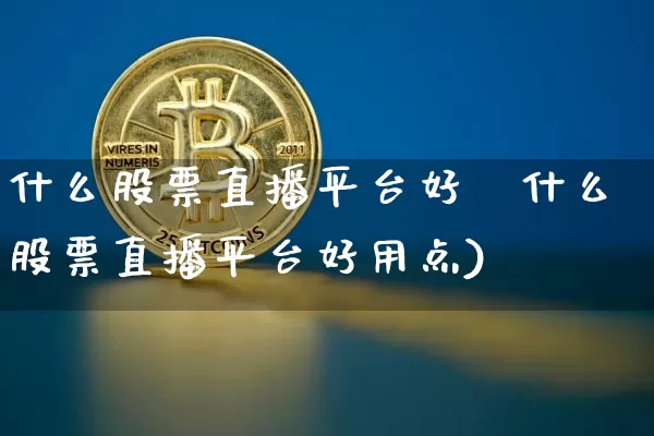 什么股票直播平台好甿什么股票直播平台好用点)_https://www.erdeww.com_期货行情_第1张