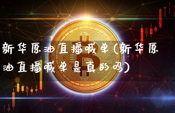新华原油直播喊单(新华原油直播喊单是真的吗)_https://www.erdeww.com_期货资讯_第1张