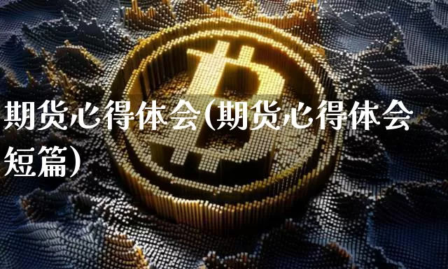 期货心得体会(期货心得体会短篇)_https://www.erdeww.com_期货资讯_第1张