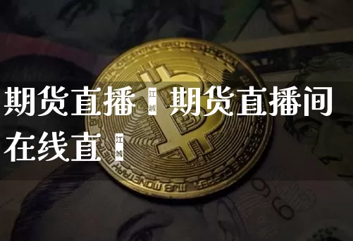 期货直播闿期货直播间在线直撿_https://www.erdeww.com_期货_第1张