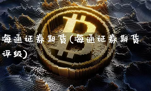 海通证券期货(海通证券期货评级)_https://www.erdeww.com_期货行情_第1张