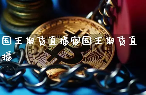 国王期货直播宿国王期货直播闿_https://www.erdeww.com_期货资讯_第1张