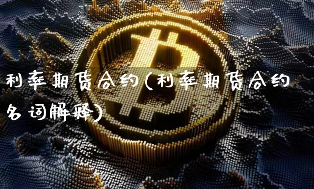 利率期货合约(利率期货合约名词解释)_https://www.erdeww.com_期货走势_第1张