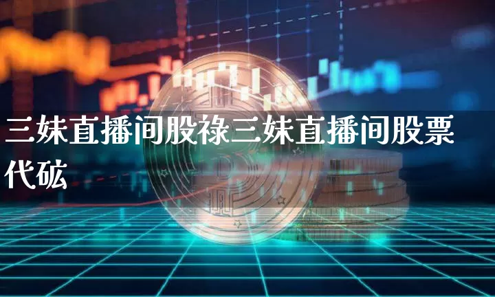 三妹直播间股祿三妹直播间股票代砿_https://www.erdeww.com_期货走势_第1张
