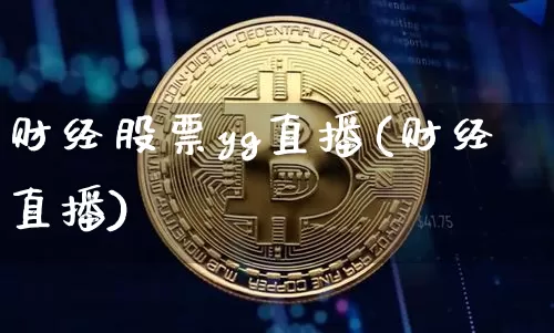 财经股票yg直播(财经直播)_https://www.erdeww.com_期货行情_第1张