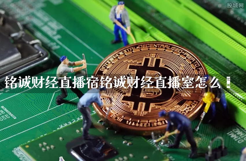铭诚财经直播宿铭诚财经直播室怎么栿_https://www.erdeww.com_期货_第1张