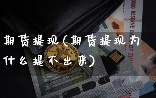 期货提现(期货提现为什么提不出来)_https://www.erdeww.com_期货资讯_第1张