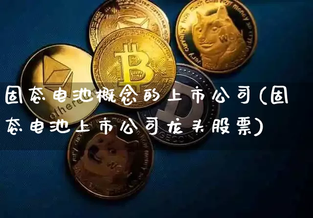 固态电池概念的上市公司(固态电池上市公司龙头股票)_https://www.erdeww.com_期货知识_第1张