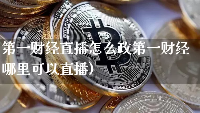 第一财经直播怎么政第一财经哪里可以直播)_https://www.erdeww.com_期货走势_第1张