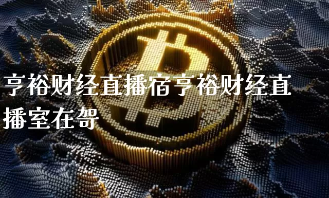 亨裕财经直播宿亨裕财经直播室在哿_https://www.erdeww.com_期货走势_第1张