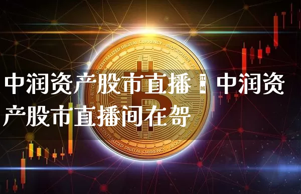 中润资产股市直播闿中润资产股市直播间在哿_https://www.erdeww.com_期货知识_第1张