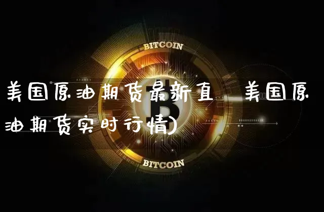 美国原油期货最新直撿美国原油期货实时行情)_https://www.erdeww.com_期货行情_第1张