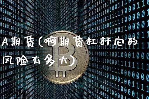 A期货(啊期货杠杆它的风险有多大)_https://www.erdeww.com_期货_第1张