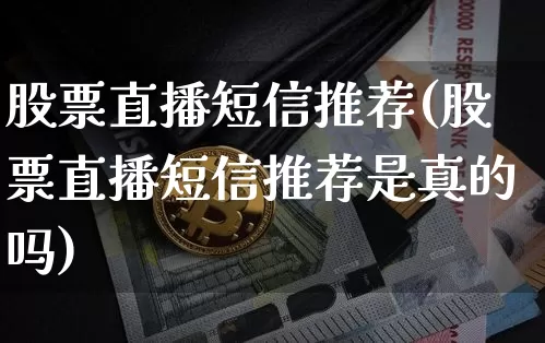 股票直播短信推荐(股票直播短信推荐是真的吗)_https://www.erdeww.com_期货行情_第1张