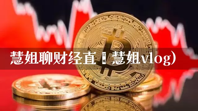 慧姐聊财经直撿慧姐vlog)_https://www.erdeww.com_期货行情_第1张