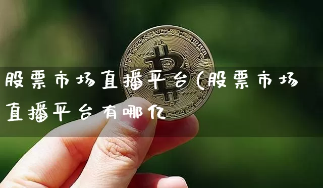 股票市场直播平台(股票市场直播平台有哪亿_https://www.erdeww.com_期货行情_第1张