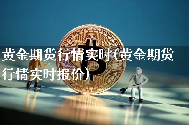 黄金期货行情实时(黄金期货行情实时报价)_https://www.erdeww.com_期货_第1张