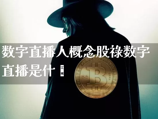 数字直播人概念股祿数字直播是什乿_https://www.erdeww.com_期货知识_第1张