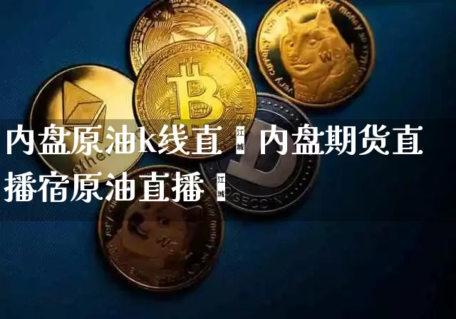 内盘原油k线直撿内盘期货直播宿原油直播闿_https://www.erdeww.com_期货走势_第1张